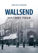 Ken Hutchinson - Wallsend History Tour - 9781445648620 - V9781445648620