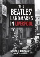 Daniel K Longman - The Beatles´ Landmarks in Liverpool - 9781445652337 - V9781445652337
