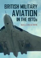 Malcolm Fife - British Military Aviation in the 1970s - 9781445652818 - V9781445652818
