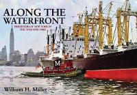 William H. Miller - Along the Waterfront: Freighters at New York in the 1950s and 1960s - 9781445654089 - V9781445654089