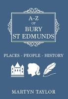 Martyn Taylor - A-Z of Bury St Edmunds: Places-People-History - 9781445654164 - V9781445654164