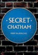 Philip Macdougall - Secret Chatham - 9781445654904 - V9781445654904