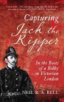 Neil R. A. Bell - Capturing Jack the Ripper: In the Boots of a Bobby in Victorian London - 9781445655208 - V9781445655208