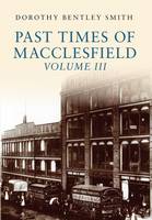 Dorothy Bentley Smith - Past Times of Macclesfield Volume III - 9781445658216 - V9781445658216