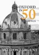 Andrew Sargent - Oxford in 50 Buildings - 9781445659879 - V9781445659879