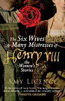 Amy Licence - The Six Wives & Many Mistresses of Henry VIII: The Women´s Stories - 9781445660394 - V9781445660394