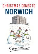 Kipper Williams - Christmas Comes to Norwich - 9781445663661 - V9781445663661