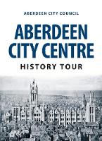 Aberdeen City Council - Aberdeen City Centre History Tour - 9781445666587 - V9781445666587