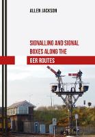 Allen Jackson - Signalling and Signal Boxes Along the GER Routes - 9781445667522 - V9781445667522