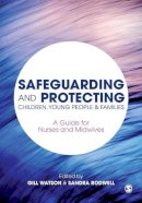 Gill Watson - Safeguarding and Protecting Children, Young People and Families: A Guide for Nurses and Midwives - 9781446248904 - V9781446248904