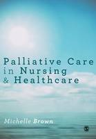 Michelle Brown - Palliative Care in Nursing and Healthcare - 9781446295694 - V9781446295694