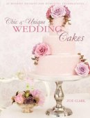 Zoe Clark - Chic & Unique Wedding Cakes: 30 Modern Cake Designs and Inspirations - 9781446301630 - V9781446301630