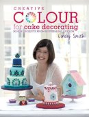 Lindy Smith - Creative Colour for Cake Decorating: Choose Colours Confidently, with 20 Cake Decorating and Baking Projects - 9781446302378 - V9781446302378