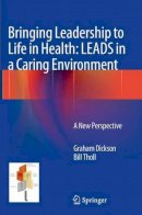 Graham Dickson - Bringing Leadership to Life in Health: LEADS in a Caring Environment: A New Perspective - 9781447170266 - V9781447170266