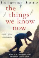 Catherine Dunne - The Things We Know Now - 9781447209317 - KTK0100600