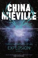 China Miéville - Three Moments of an Explosion: Stories - 9781447235002 - V9781447235002