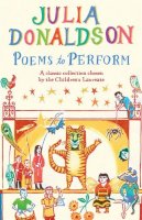 Julia Donaldson - Poems to Perform: A Classic Collection Chosen by the Children´s Laureate - 9781447243397 - KSG0030586