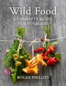 Roger Phillips - Wild Food: A Complete Guide for Foragers - 9781447249962 - V9781447249962