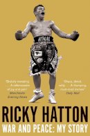 Ricky Hatton - War and Peace: My Story - 9781447250319 - V9781447250319