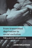 John Welshman - From Transmitted Deprivation to Social Exclusion: Policy, Poverty, and Parenting - 9781447305866 - V9781447305866