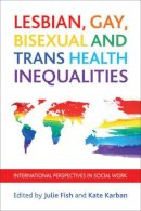Julie Fish - Lesbian, Gay, Bisexual and Trans Health Inequalities: International Perspectives in Social Work - 9781447309680 - V9781447309680