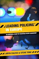 Bryn Caless - Leading Policing in Europe: An Empirical Study of Strategic Police Leadership - 9781447315728 - V9781447315728