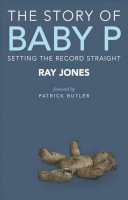 Ray Jones - The Story of Baby P: Setting the Record Straight - 9781447316220 - V9781447316220