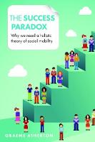 Graeme Atherton - The Success Paradox: Why We Need a Holistic Theory of Social Mobility - 9781447316343 - V9781447316343