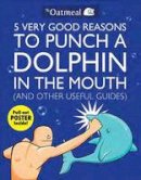 The Oatmeal - 5 Very Good Reasons to Punch a Dolphin in the Mouth (And Other Useful Guides) - 9781449401160 - V9781449401160
