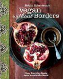 Robin Robertson - Robin Robertson's Vegan Without Borders: Easy Everyday Meals from Around the World - 9781449447083 - V9781449447083