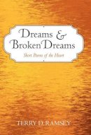 Terry D. Ramsey - Dreams and Broken Dreams: Short Poems of the Heart - 9781450247795 - V9781450247795