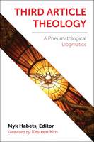 Myk Habets - Third Article Theology: A Pneumatological Dogmatics - 9781451488869 - V9781451488869