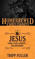 Tripp Fuller - The Homebrewed Christianity Guide to Jesus: Lord, Liar, Lunatic or Awesome? - 9781451499575 - V9781451499575