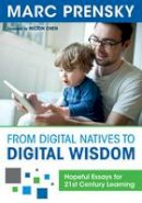 Marc R. Prensky - From Digital Natives to Digital Wisdom: Hopeful Essays for 21st Century Learning - 9781452230092 - V9781452230092