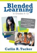 Catlin R. Tucker - Blended Learning in Grades 4–12: Leveraging the Power of Technology to Create Student-Centered Classrooms - 9781452240862 - V9781452240862