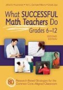 Alfred S. Posamentier - What Successful Math Teachers Do, Grades 6-12: 80 Research-Based Strategies for the Common Core-Aligned Classroom - 9781452259130 - V9781452259130