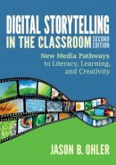 Jason B. Ohler - Digital Storytelling in the Classroom: New Media Pathways to Literacy, Learning, and Creativity - 9781452268255 - V9781452268255