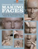 Alex Irvine - Ceramic Sculpture: Making Faces: A Guide to Modeling the Head and Face with Clay - 9781454707769 - V9781454707769