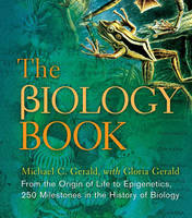 Michael C. Gerald - The Biology Book: From the Origin of Life to Epigenetics, 250 Milestones in the History of Biology - 9781454910688 - V9781454910688