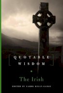 Carol Kelly-Gangi (Ed.) - The Irish: Quotable Wisdom - 9781454911173 - KOG0005022