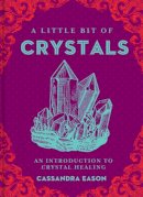 Cassandra Eason - A Little Bit of Crystals: An Introduction to Crystal Healing: Volume 3 - 9781454913030 - V9781454913030