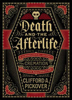 Clifford A. Pickover - Death and the Afterlife: A Chronological Journey, from Cremation to Quantum Resurrection - 9781454914341 - V9781454914341