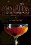 Philip Greene - The Manhattan: The Story of the First Modern Cocktail with Recipes - 9781454918318 - V9781454918318