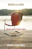 Rebecca Rene Jones - Broken for Good: How Grief Awoke My Greatest Hopes - 9781455538072 - V9781455538072