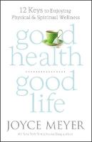 Joyce Meyer - Good Health, Good Life: 12 Keys to Enjoying Physical and Spiritual Wellness - 9781455547142 - V9781455547142