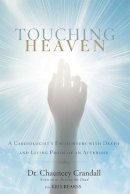 Dr Chauncey Crandall - Touching Heaven: A Cardiologist´s Encounters with Death and Living Proof of an Afterlife - 9781455562770 - V9781455562770