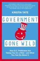 Kristin Tate - Government Gone Wild: How D.C. Politicians Are Screwing You -- and What You Can Do About It - 9781455566235 - V9781455566235