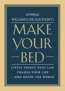 Admiral William H. Mcraven - Make Your Bed: Little Things That Can Change Your Life... and Maybe the World - 9781455570249 - V9781455570249