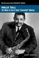Cary Ginell - Walk Tall: The Music and Life of Julian Cannonball Adderley - 9781458419798 - V9781458419798