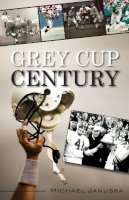 Michael Januska - Grey Cup Century - 9781459704480 - V9781459704480